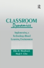 Classroom Dynamics : Implementing a Technology-Based Learning Environment - Book