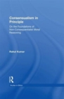 Consensualism in Principle : On the Foundations of Non-Consequentialist Moral Reasoning - Book