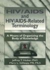 HIV/AIDS and HIV/AIDS-Related Terminology : A Means of Organizing the Body of Knowledge - Book