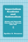 Imperialism, Academe and Nationalism : Britain and University Education for Africans 1860-1960 - Book