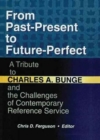 From Past-Present to Future-Perfect : A Tribute to Charles A. Bunge and the Challenges of Contemporary Reference Service - Book