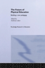 The Future of Physical Education : Building a New Pedagogy - Book