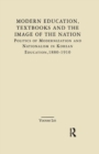 Modern Education, Textbooks, and the Image of the Nation : Politics and Modernization and Nationalism in Korean Education: 1880-1910 - Book