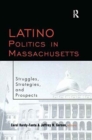 Latino Politics in Massachusetts : Struggles, Strategies and Prospects - Book