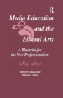 Media Education and the Liberal Arts : A Blueprint for the New Professionalism - Book