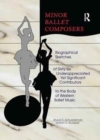 Minor Ballet Composers : Biographical Sketches of Sixty-Six Underappreciated Yet Significant Contributors to the Body of West - Book