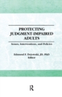 Protecting Judgment-Impaired Adults : Issues, Interventions, and Policies - Book