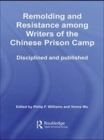 Remolding and Resistance Among Writers of the Chinese Prison Camp : Disciplined and published - Book
