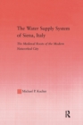 The Water Supply System of Siena, Italy : The Medieval Roots of the Modern Networked City - Book