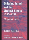 Britain, Israel and the United States, 1955-1958 : Beyond Suez - Book