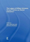 The Legacy of William Schwartz : Group Practice as Shared Interaction - Book