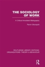 The Sociology of Work (RLE: Organizations) : A Critical Annotated Bibliography - Book