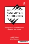 The Dynamics of Aggression : Biological and Social Processes in Dyads and Groups - Book