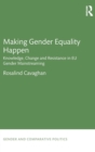 Making Gender Equality Happen : Knowledge, Change and Resistance in EU Gender Mainstreaming - Book
