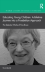 Educating Young Children: A Lifetime Journey into a Froebelian Approach : The Selected Works of Tina Bruce - Book