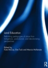 Land Education : Rethinking Pedagogies of Place from Indigenous, Postcolonial, and Decolonizing Perspectives - Book