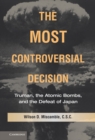 Most Controversial Decision : Truman, the Atomic Bombs, and the Defeat of Japan - eBook