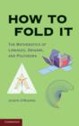 How to Fold It : The Mathematics of Linkages, Origami, and Polyhedra - eBook