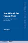 Life of the Heroin User : Typical Beginnings, Trajectories and Outcomes - eBook