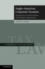 Anglo-American Corporate Taxation : Tracing the Common Roots of Divergent Approaches - eBook