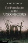 Foundation of the Unconscious : Schelling, Freud and the Birth of the Modern Psyche - eBook