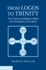 From Logos to Trinity : The Evolution of Religious Beliefs from Pythagoras to Tertullian - eBook