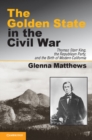 Golden State in the Civil War : Thomas Starr King, the Republican Party, and the Birth of Modern California - eBook