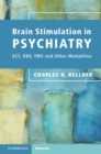 Brain Stimulation in Psychiatry : ECT, DBS, TMS and Other Modalities - eBook