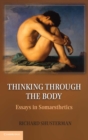 Thinking through the Body : Essays in Somaesthetics - eBook