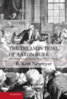 Treason Trial of Aaron Burr : Law, Politics, and the Character Wars of the New Nation - eBook
