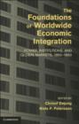 Foundations of Worldwide Economic Integration : Power, Institutions, and Global Markets, 1850-1930 - eBook