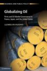 Globalizing Oil : Firms and Oil Market Governance in France, Japan, and the United States - eBook