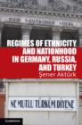 Regimes of Ethnicity and Nationhood in Germany, Russia, and Turkey - eBook