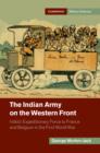 The Indian Army on the Western Front : India's Expeditionary Force to France and Belgium in the First World War - eBook
