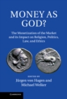 Money as God? : The Monetization of the Market and its Impact on Religion, Politics, Law, and Ethics - eBook