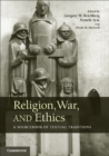 Religion, War, and Ethics : A Sourcebook of Textual Traditions - eBook