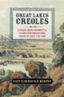 Great Lakes Creoles : A French-Indian Community on the Northern Borderlands, Prairie du Chien, 1750–1860 - eBook