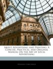 About Advertising and Printing : A Concise, Practical, and Original Manual on the Art of Local Advertising - Book