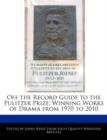 Off the Record Guide to the Pulitzer Prize : Analyses of the Winning Works of Drama from 1970 to 2010 - Book