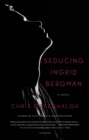 Seducing Ingrid Bergman : A Novel - eBook