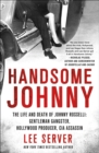 Handsome Johnny : The Life and Death of Johnny Rosselli: Gentleman Gangster, Hollywood Producer, CIA Assassin - eBook