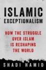 Islamic Exceptionalism : How the Struggle Over Islam Is Reshaping the World - Book