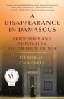 A Disappearance in Damascus : Friendship and Survival in the Shadow of War - Book