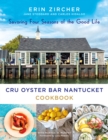CRU Oyster Bar Nantucket Cookbook : Savoring Four Seasons of the Good Life - Book