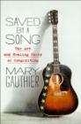 Saved by a Song : The Art and Healing Power of Songwriting - Book