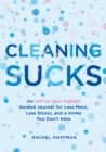 Cleaning Sucks : An Unf*ck Your Habitat Guided Journal for Less Mess, Less Stress, and a Home You Don't Hate - Book
