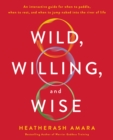Wild, Willing, and Wise : An Interactive Guide for When to Paddle, When to Rest, and When to Jump Naked into the River of Life - Book