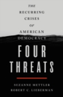 Four Threats : The Recurring Crises of American Democracy - Book