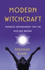 Modern Witchcraft : Goddess Empowerment for the Kick-Ass Woman - Book