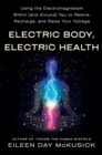 Electric Body, Electric Health : Using the Electromagnetism Within (and Around) You to Rewire, Recharge, and Raise Your Voltage - Book